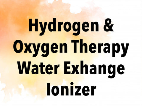 Hydrogen & Oxygen Therapy - Water Exchange Ionizer